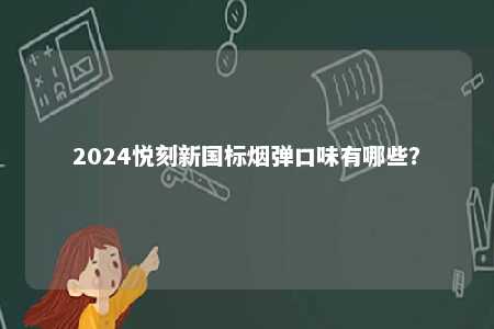 2024悦刻新国标烟弹口味有哪些�？ 